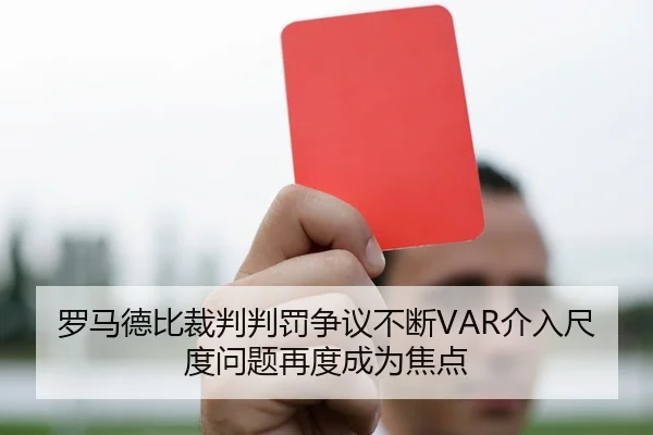 罗马德比裁判判罚争议不断VAR介入尺度问题再度成为焦点