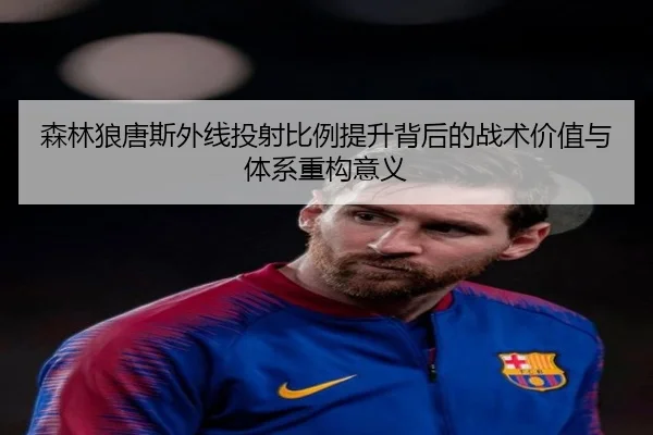 森林狼唐斯外线投射比例提升背后的战术价值与体系重构意义